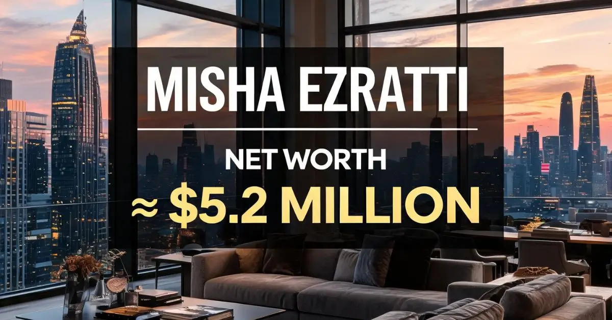 Misha Ezratti Net Worth: Career and Lifestyle Guide